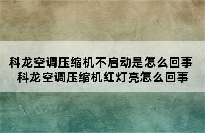 科龙空调压缩机不启动是怎么回事 科龙空调压缩机红灯亮怎么回事